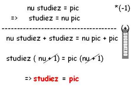 Daca nu studiez pic, iar daca studiez nu pic, rezulta ca studiez = pic