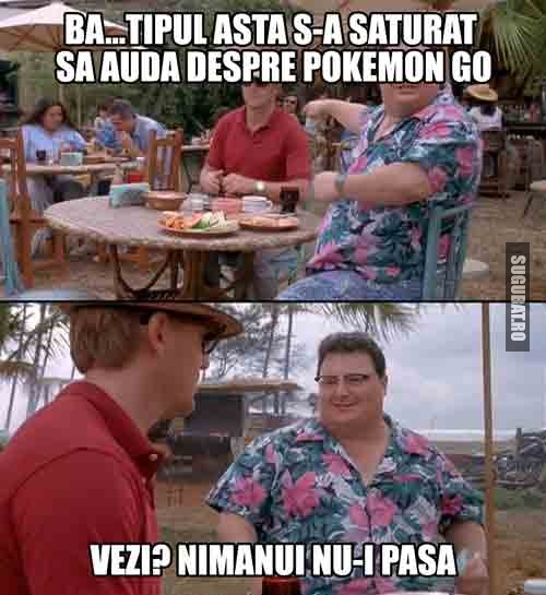 Ba...tipul asta s-a saturat sa auda despre Pokemon Go