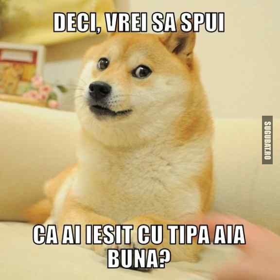 Vrei sa te cred ca ai iesit cu tipa aia buna?