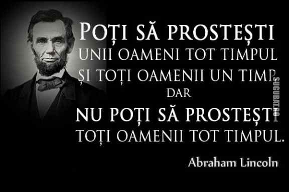 Poti sa prostesti unii oameni tot timpul (Abraham Lincolm)