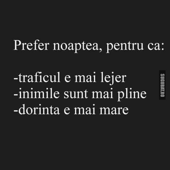 Prefer noaptea pentru ca :