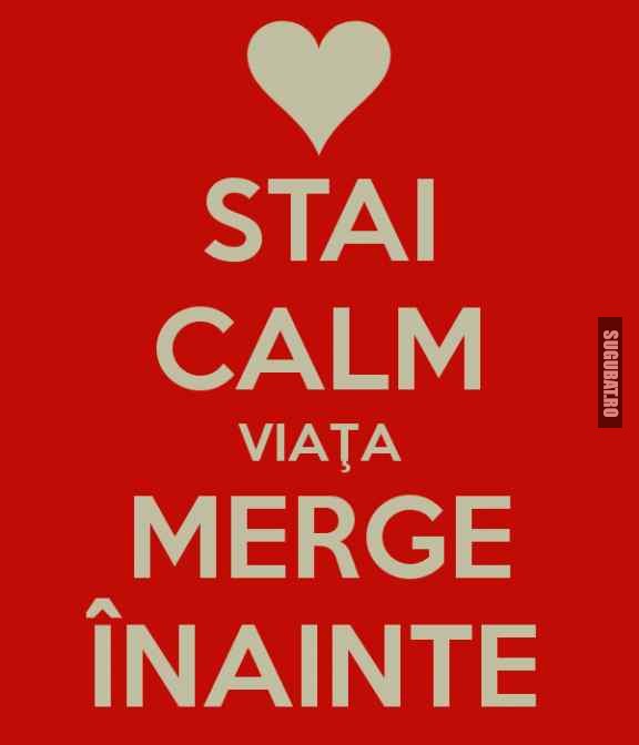 Stai calm, viata merge inainte