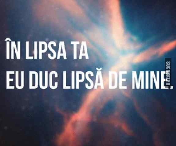 In lipsa ta, eu duc lipsa de mine