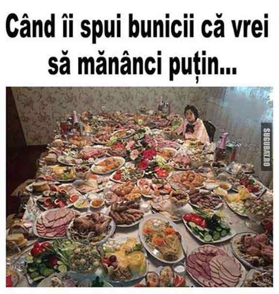 Cand ii spui bunicii ca vrei sa mananci putin