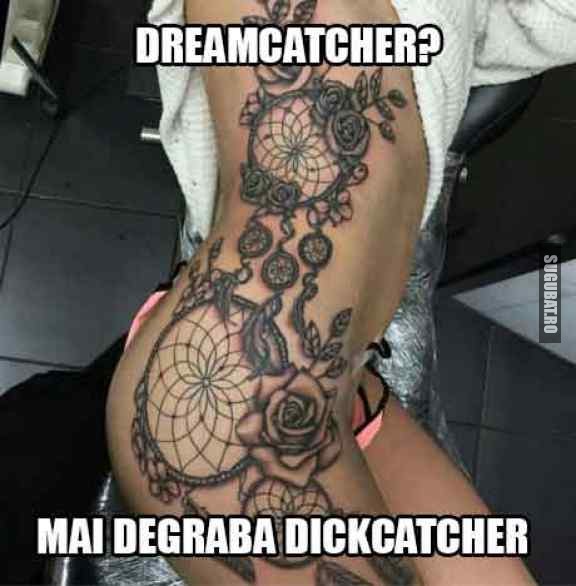 Dreamcatcher? Mai degraba dickcatcher
