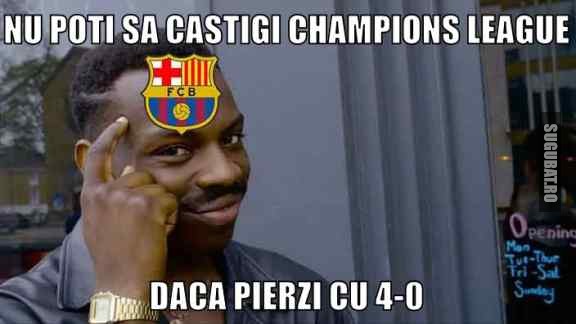 Nu poti sa castigi Champions League daca pierzi cu 4-0 #rollsafe #barcelona