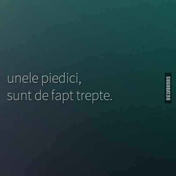 Unele piedici sunt de fapt trepte