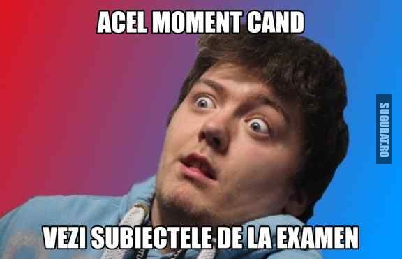 Cand vezi subiectele de la examen