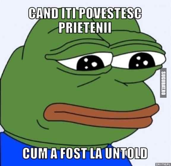 Cand iti povestesc prietenii cum a fost la UNTOLD