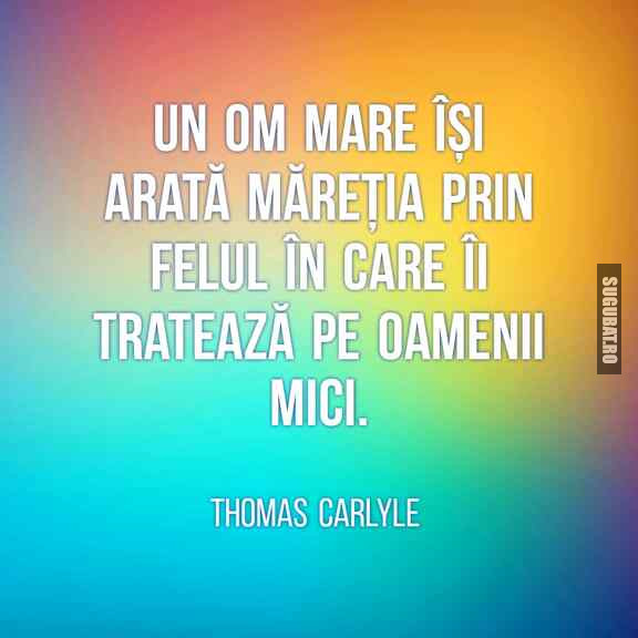 Un om mare își arată măreția - Thomas Carlyle 