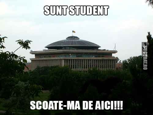 Sunt student scoate-ma de aici!